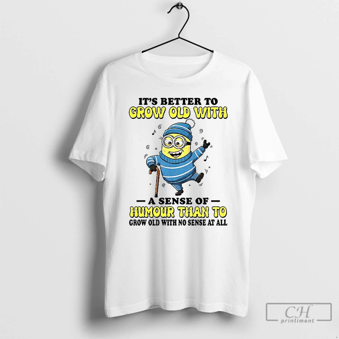 Classic Minion Its Better To Grow Old With A Sense Of Humour Than To Grow