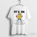 Classic Minion Its Ok Im On 500mg Of Fukitol And On 300mg Of Gosukadik