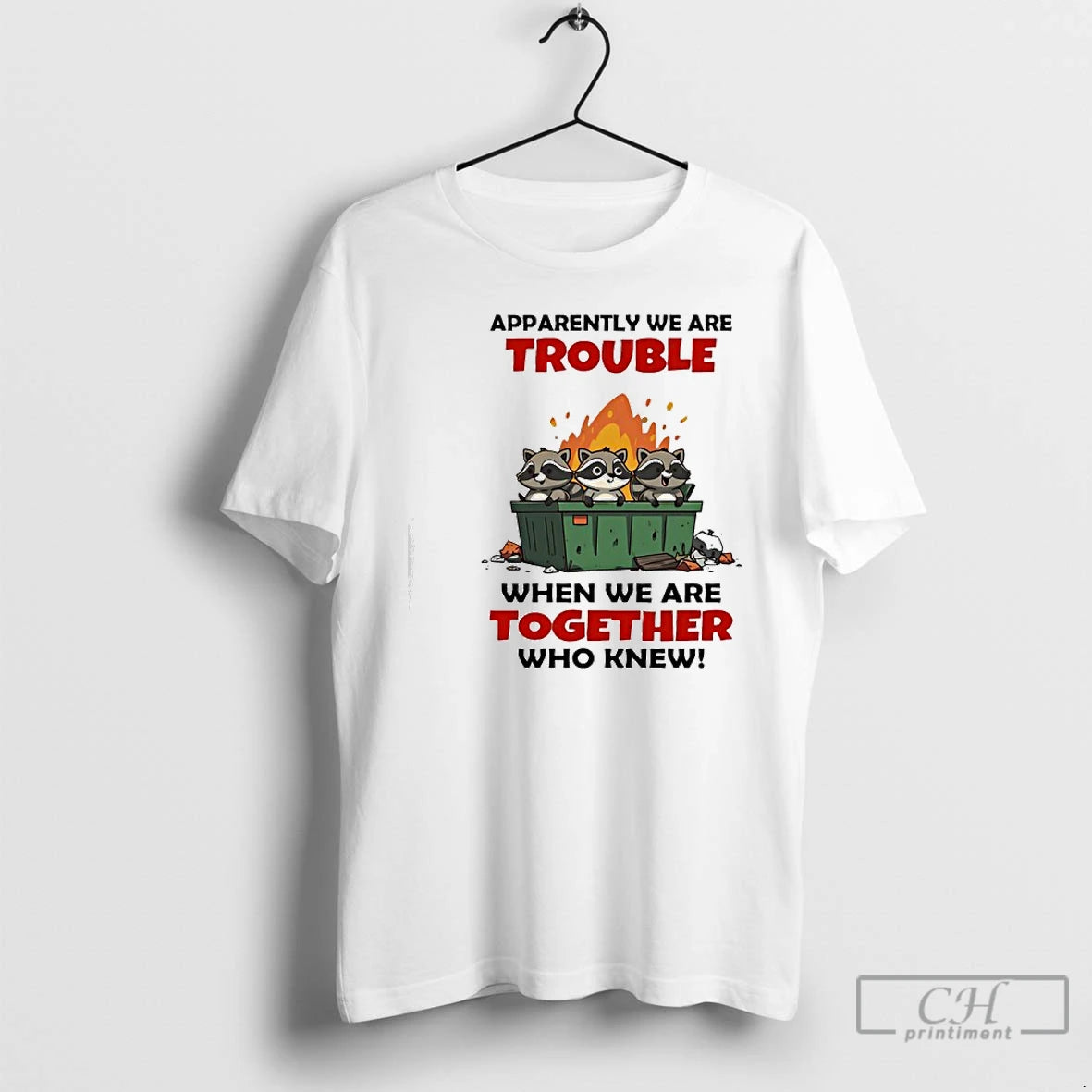 Classic Raccoons Trash Apparently We Are Trouble When We Are Together Who Knew T Shirts