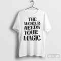 Classic The World Needs Your Magic