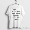 Classic Truth Is Ive Just Been Going Through Some Shit Lately