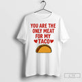 Classic You Are The Only Meat For My Taco