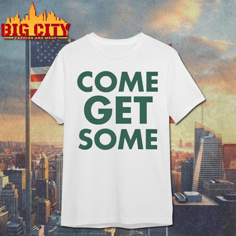Come Get Some Shirt