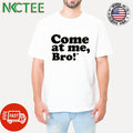 Come at me bro text shirt