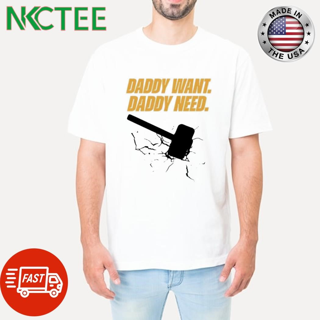 Daddy want daddy need hammer shirt