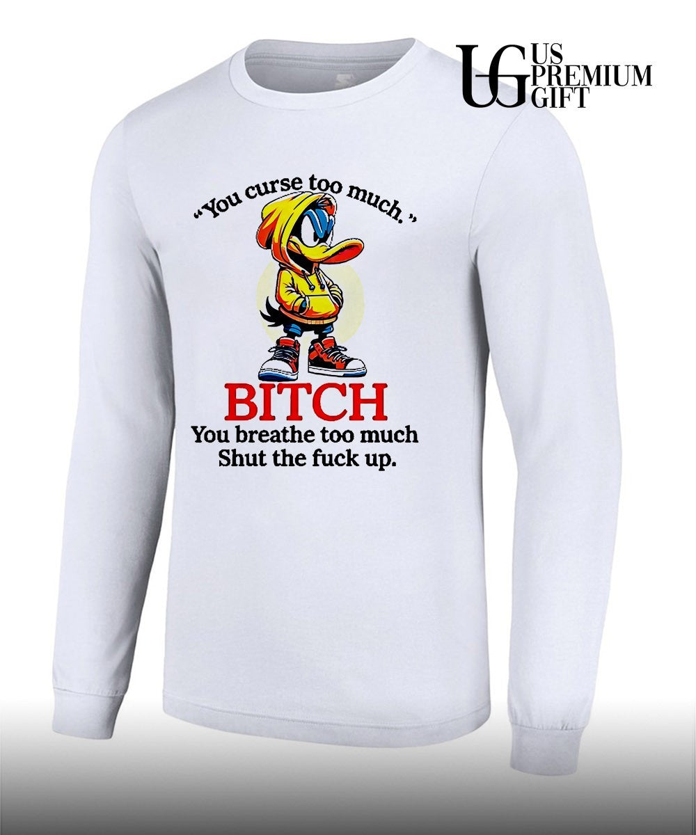 Daffy Duck you curse too much bitch you breathe too much shut the fuck up shirt