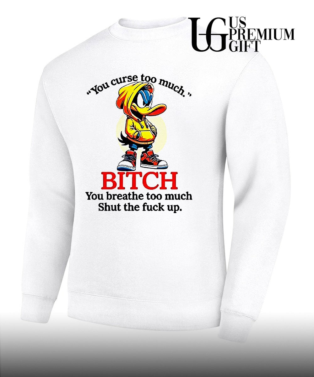 Daffy Duck you curse too much bitch you breathe too much shut the fuck up shirt