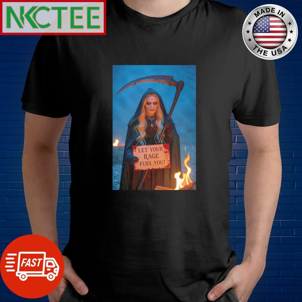 Death Let your rage fuel you! shirt
