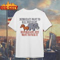 Democrats Want To Kill Your Baby Republicans Just Want To Fuck It Donkey And Elephant Shirt