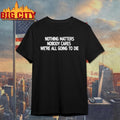 Devin Cooley Nothing Matters Nobody Cares We’re All Going To Die Shirt