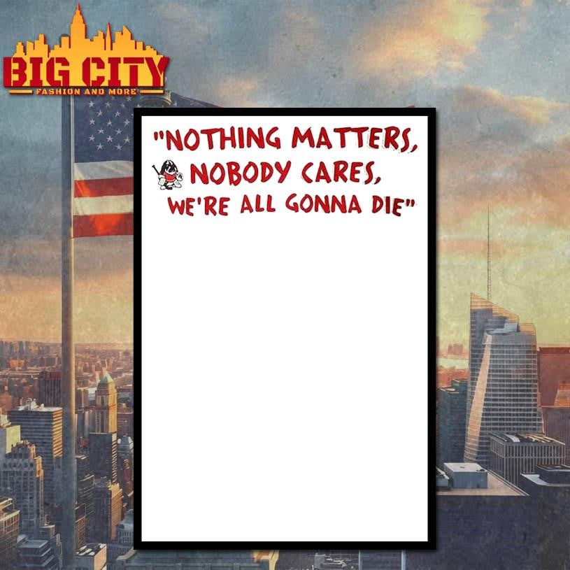 Devin Cooley Nothing Matters Nobody Cares We’re all Gonna Die Shirt