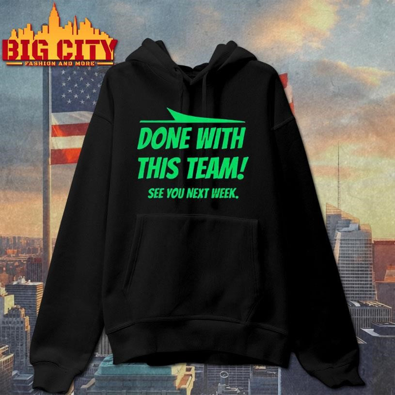 Done with this team see you next week New York Jets shirt
