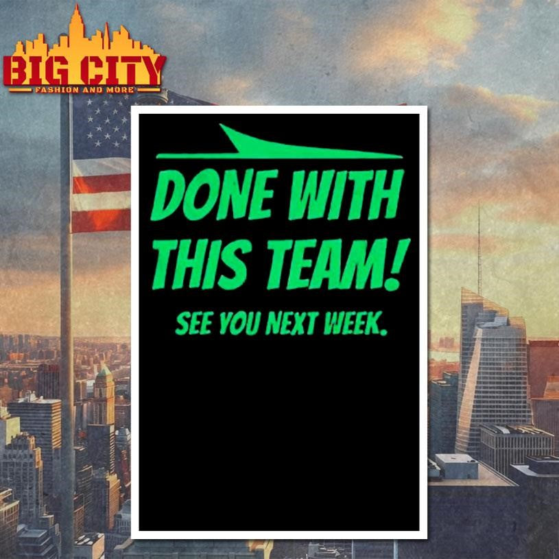 Done with this team see you next week New York Jets shirt