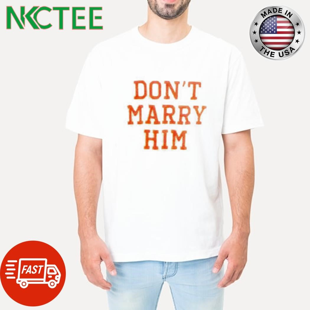 Don’t Marry Him shirt