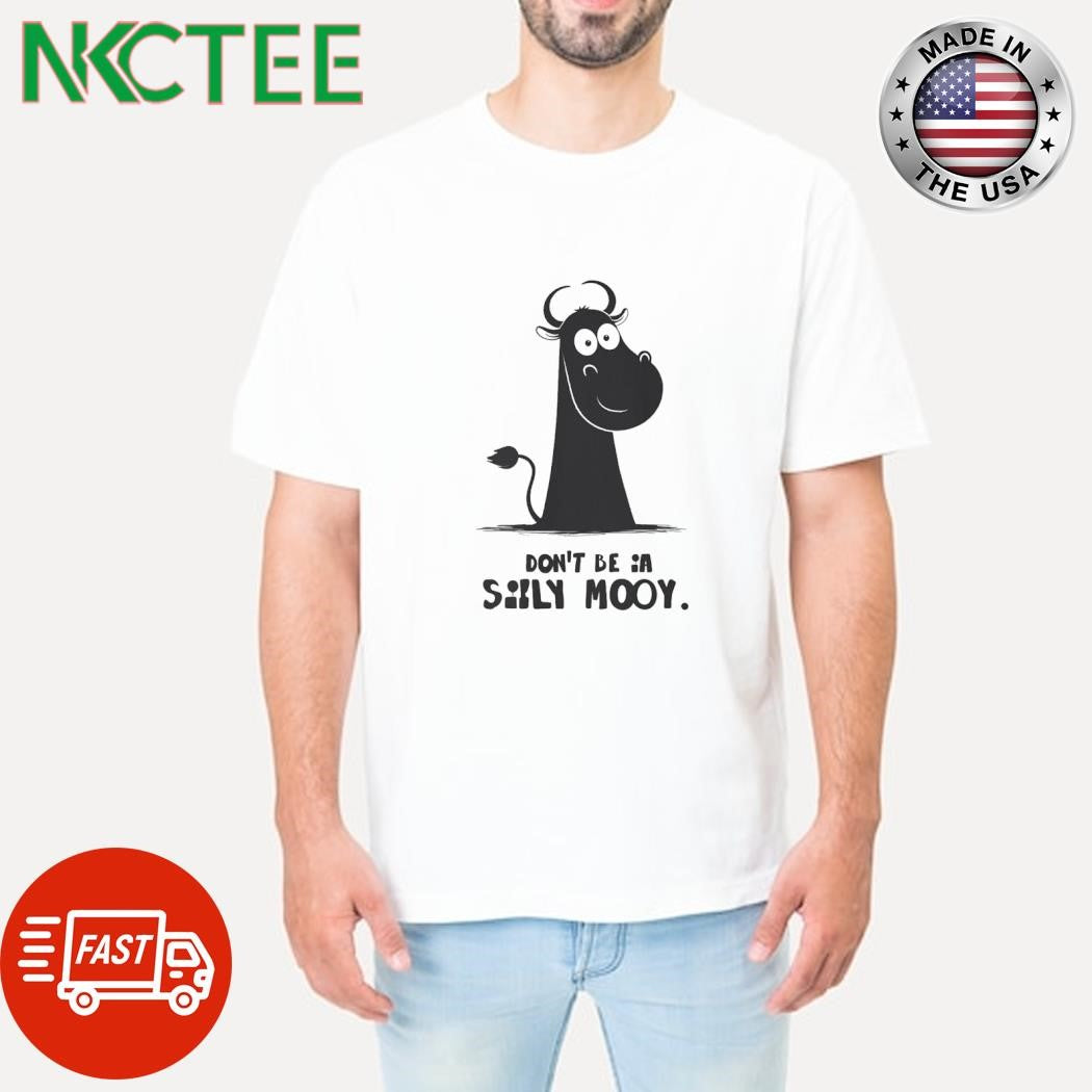 Don’t be ia Silly Mooy cow shirt