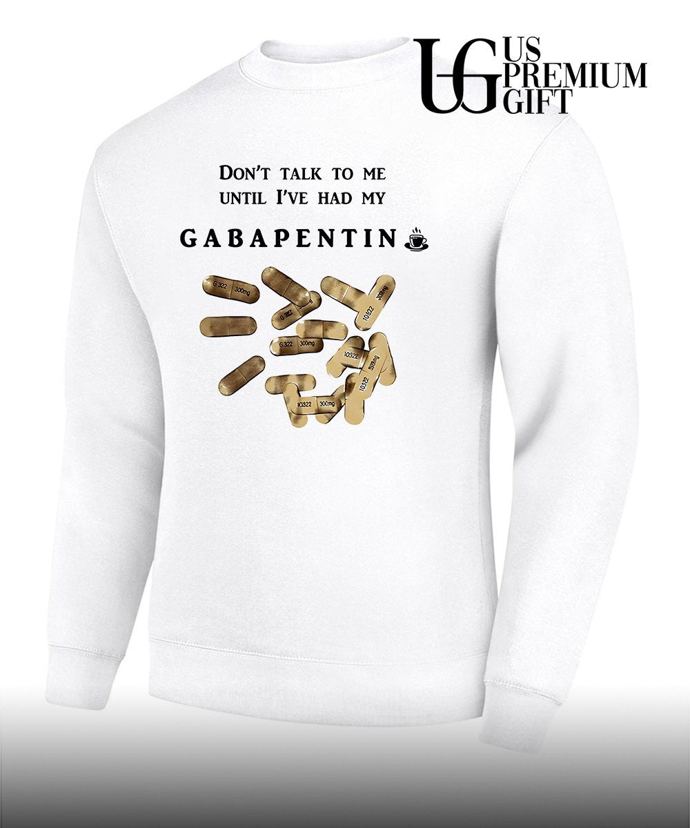 Don’t talk to me until I’ve had my Gabapentin shirt