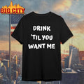 Drink ’til You Want Me Shirt