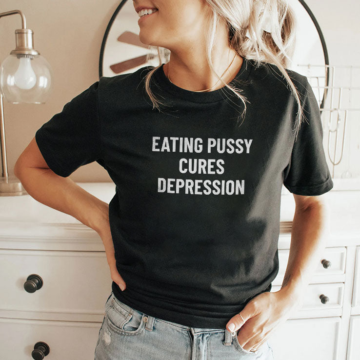Eating Pussy Cures Depression T Shirt