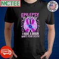 Epilepsy is proof i have a brain what’s your excuse brain shirt