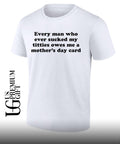 Every man who ever sucked my titties owes me a Mother’s Day card shirt
