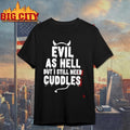Evil As Hell But I Still Need Cuddles Shirt