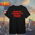 Femme But Clocking In To Fuck Shirt