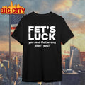 Fet’s Luck You Read That Wrong Didn’t You Shirt