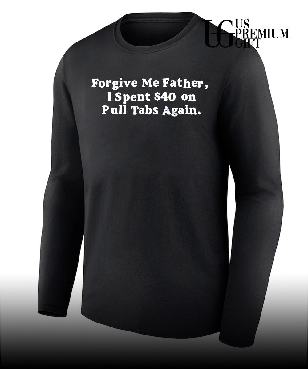 Forgive Me Father I Spent 40 on Pull Tabs Again shirt