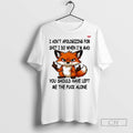 Fox I Aint Apologizing For Shit I Do When Im Mad T Shirts