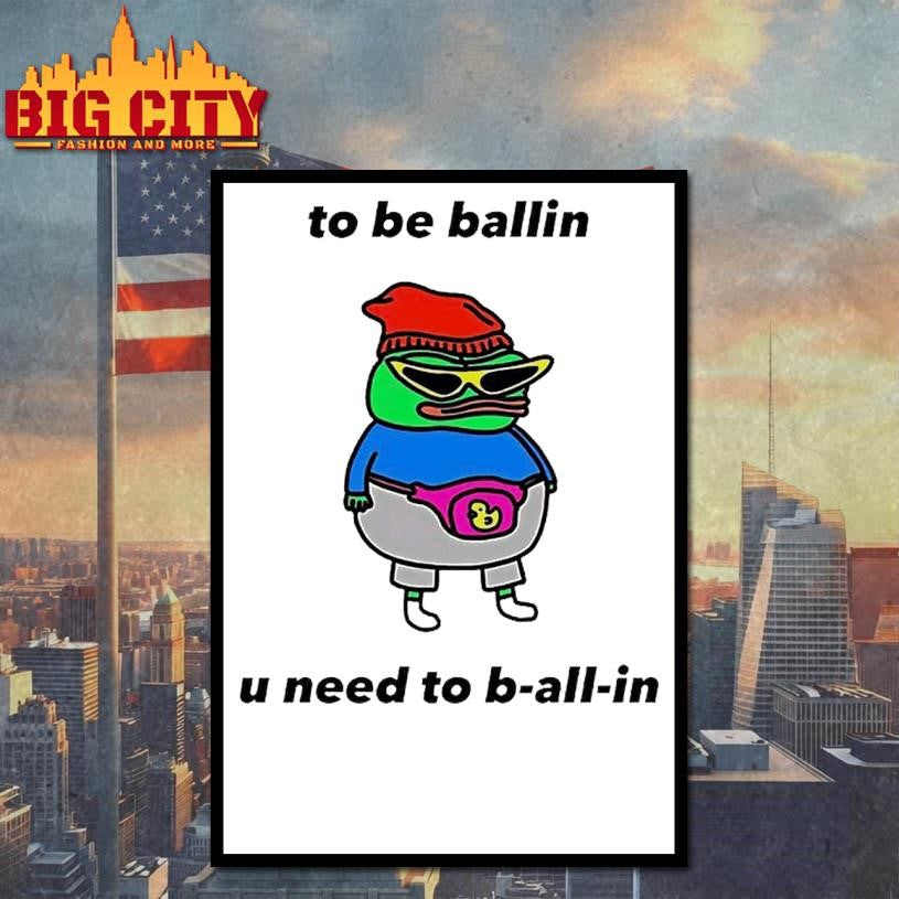 Frog To Be Ballin U Need To B All In Shirt