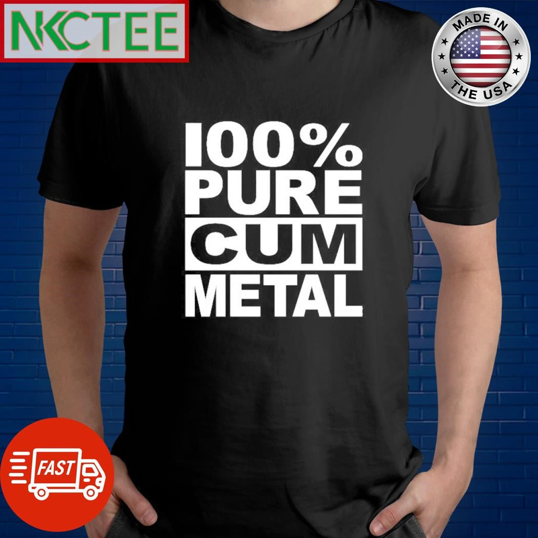 Funny 100% URE CUM METAL shirt