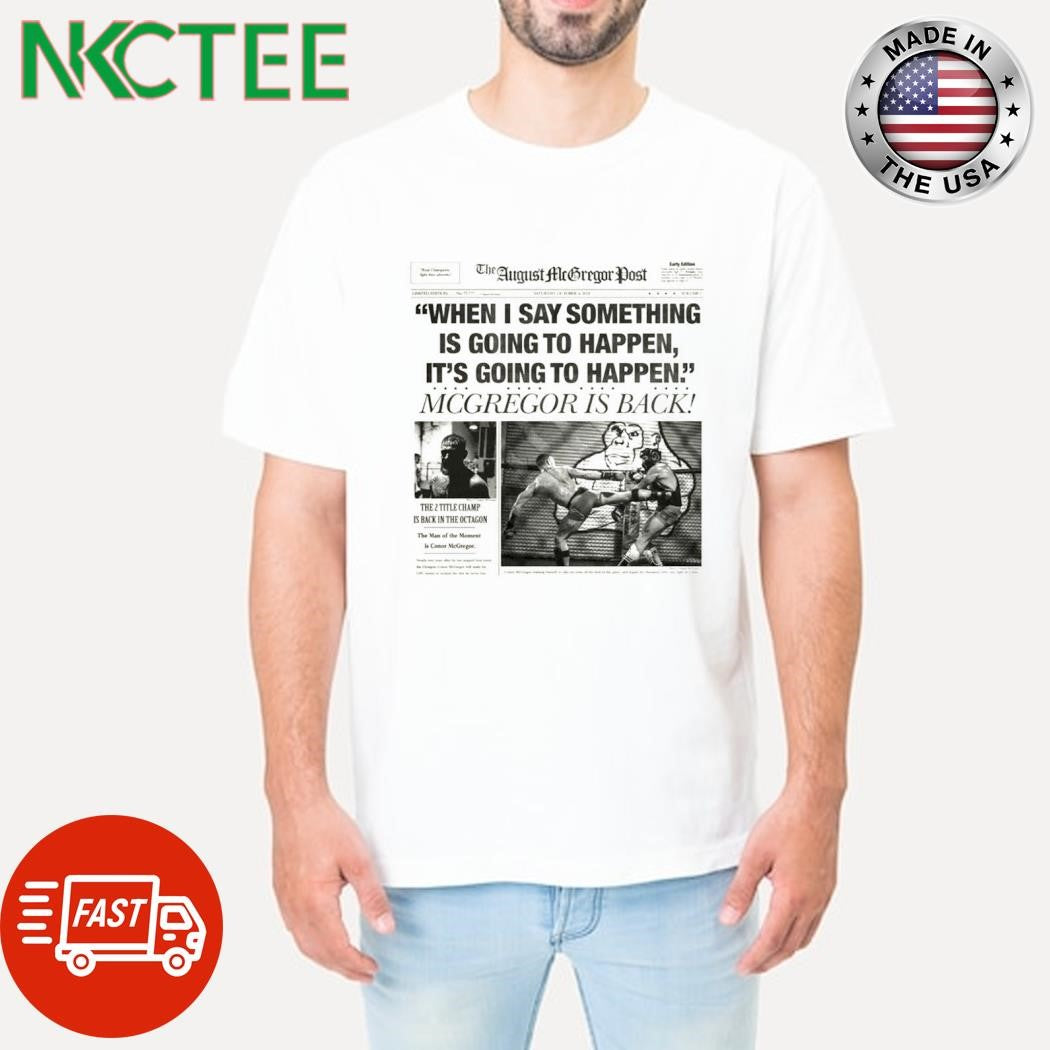 Funny August Mcgregor Post when I Say Something Is Going To Happen, It’s Going To Happen. Mcgregor Is Back shirt