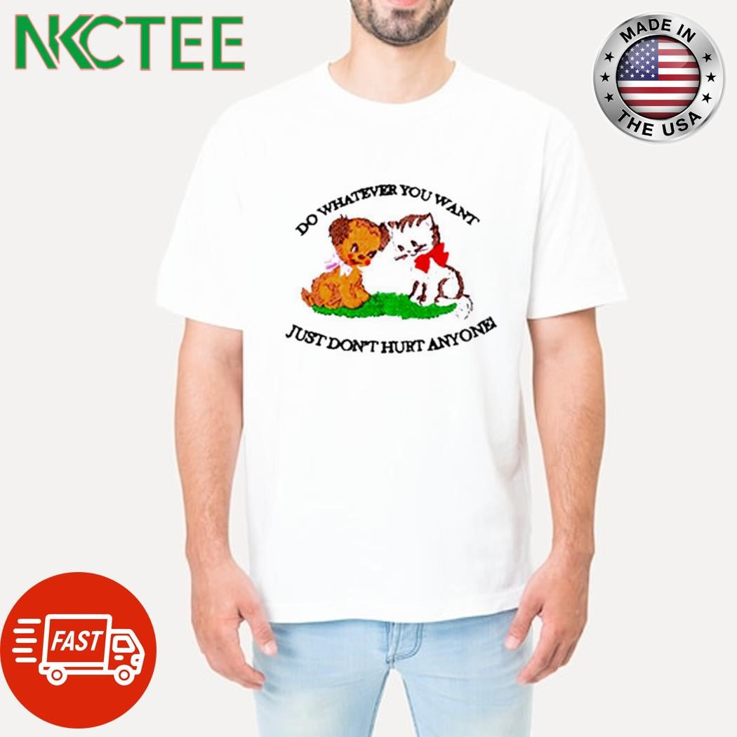 Funny Do whatever you want just don’t hurt anyone! dog cat shirt