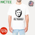 Funny Don’t make me have to kill yourself Hillary Clinton shirt