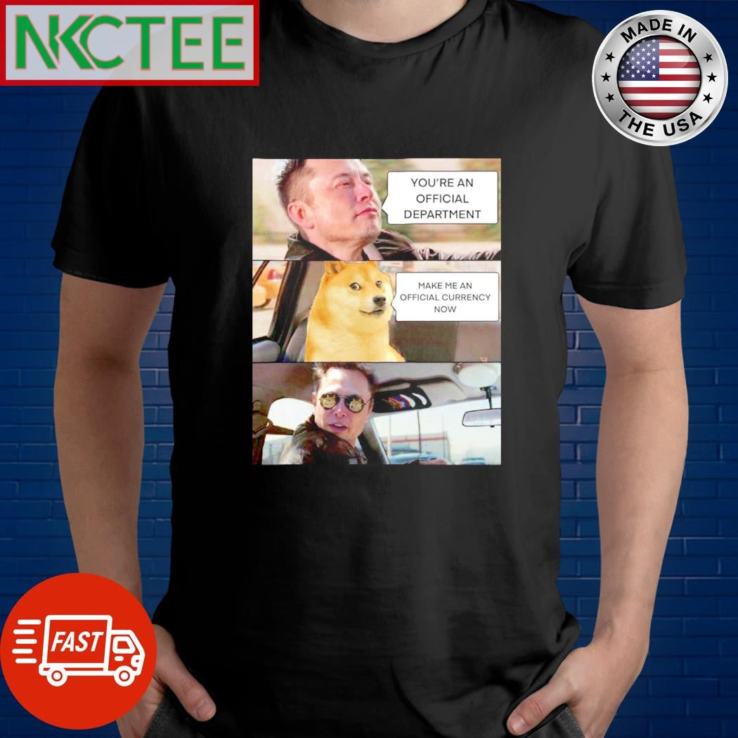 Funny Elon Musk You’re an official department Make me an official currency now DOGEcoin shirt