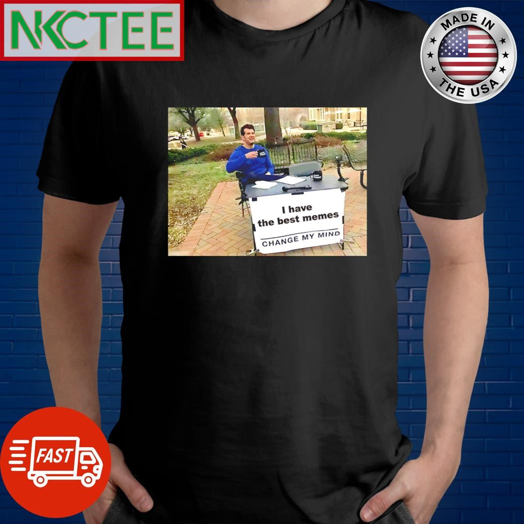 Funny I have the best memes change my mind shirt