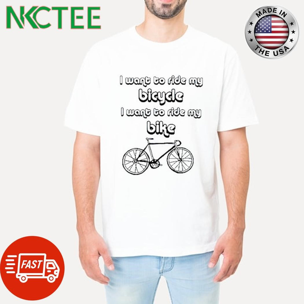 Funny I want to ride my bicycle bike shirt