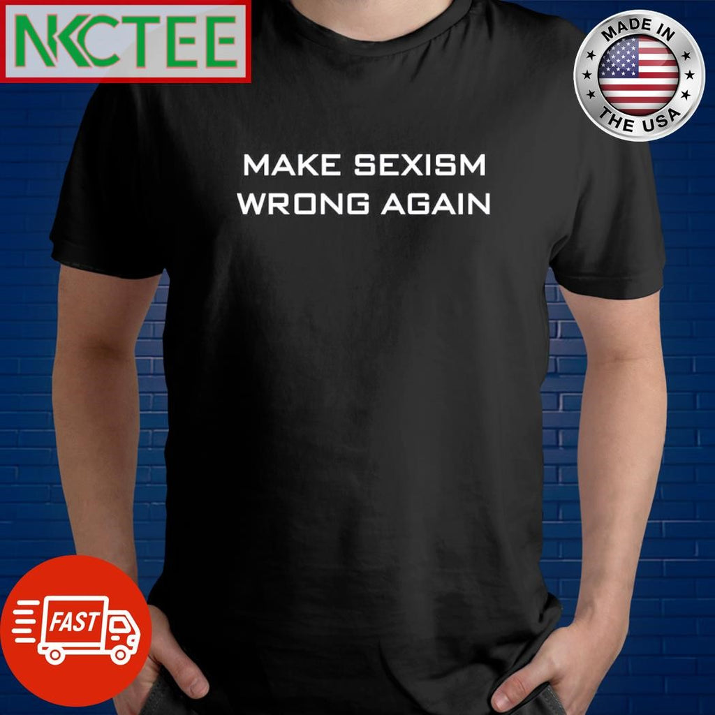 Funny Make sexism wrong again shirt
