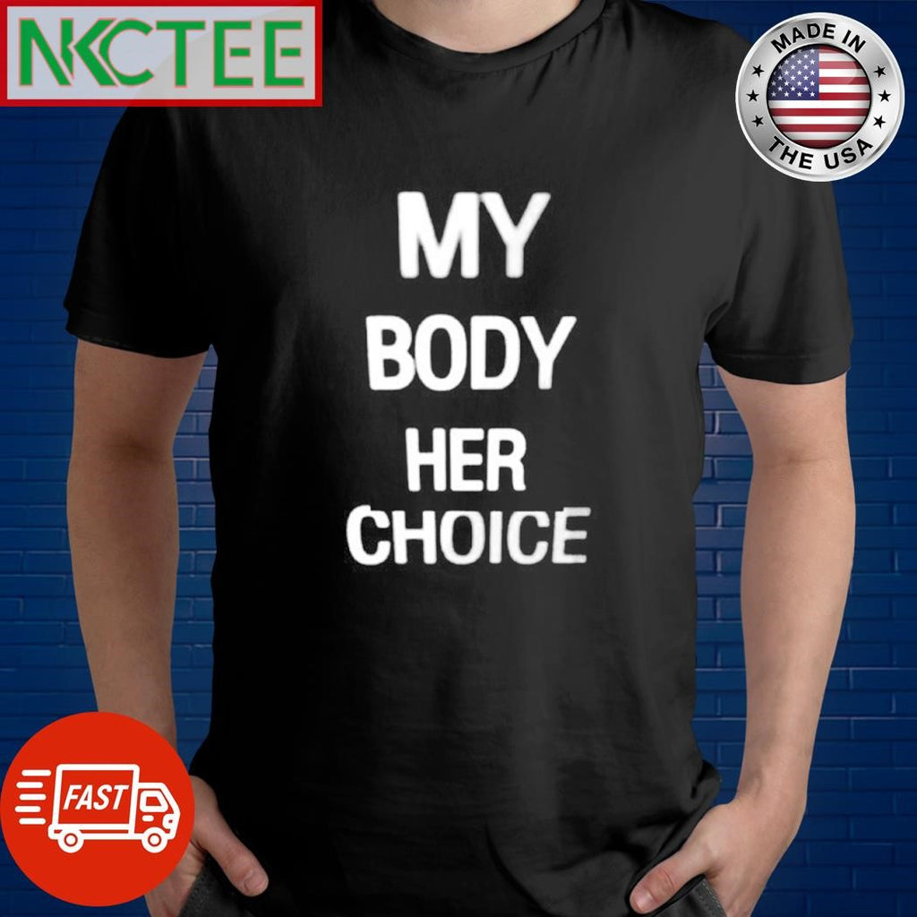 Funny My body her choice shirt