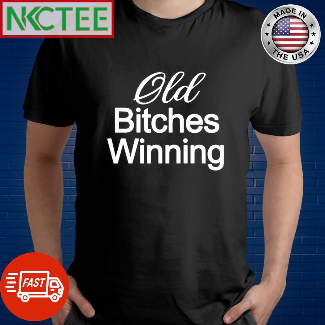 Funny Old bitches winning shirt