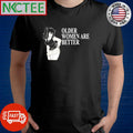 Funny Older women are better shirt