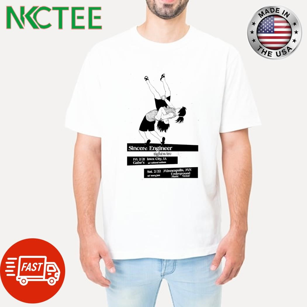 Funny Sincere Engineer tightwire Fri. 2 21 Iowa City, IA Gabe’s w rational anthem Sat. 2 22 Minneapolis shirt