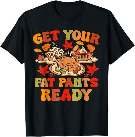 Funny Thanksgiving Shirts, Funny Thanksgiving Get Your Fat Pants Ready Women Men T-Shirt - Menswear Top