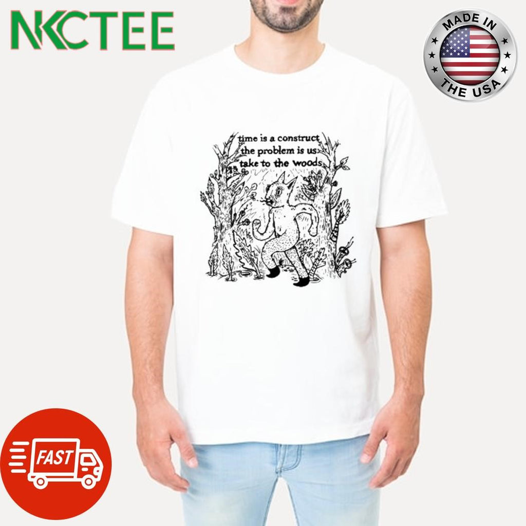 Funny Time is a construct the problem is us take to the woods shirt