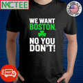 Funny We want Boston no you don’t shirt