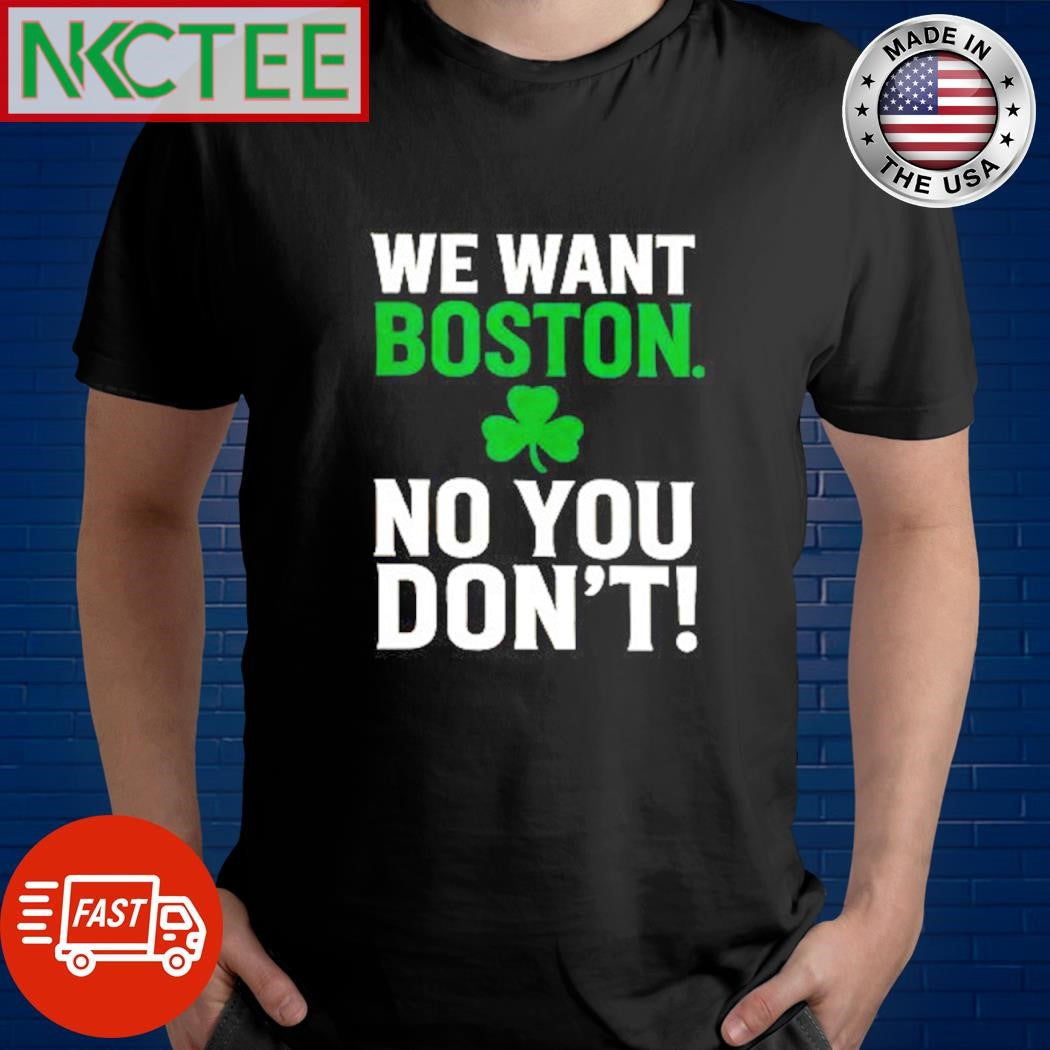 Funny We want Boston no you don’t shirt