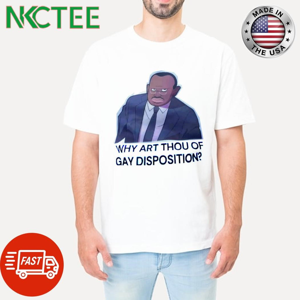 Funny Why art thou of gay disposition shirt
