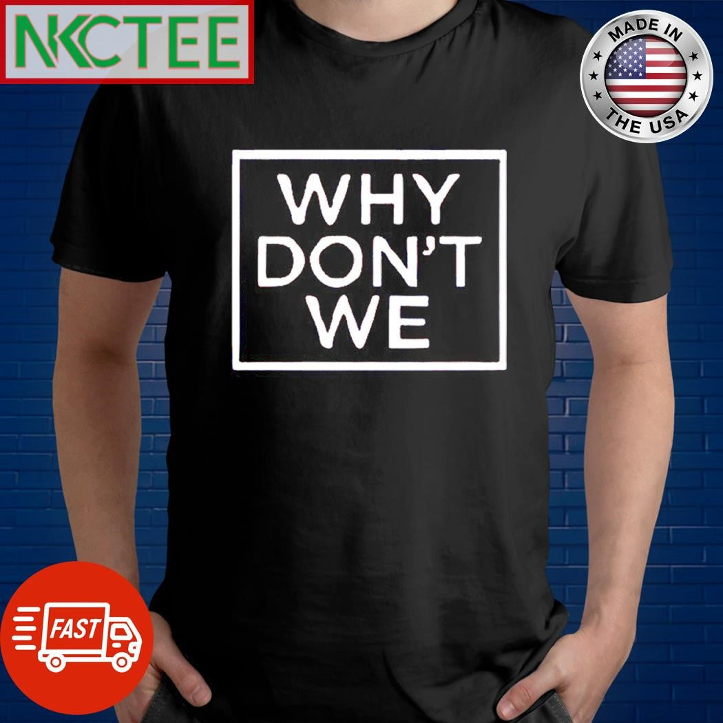 Funny Why don’t we shirt