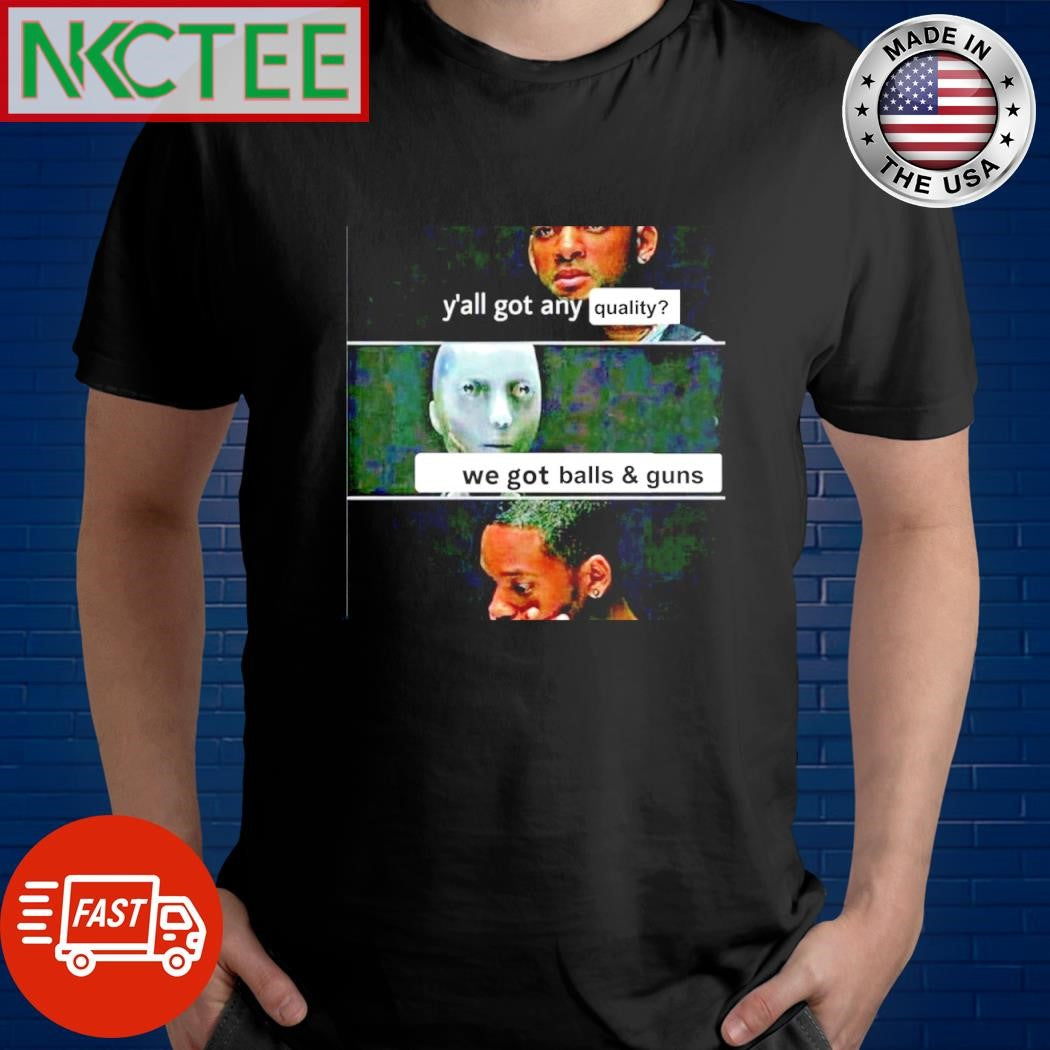Funny Y’all got any quality we got balls and guns shirt