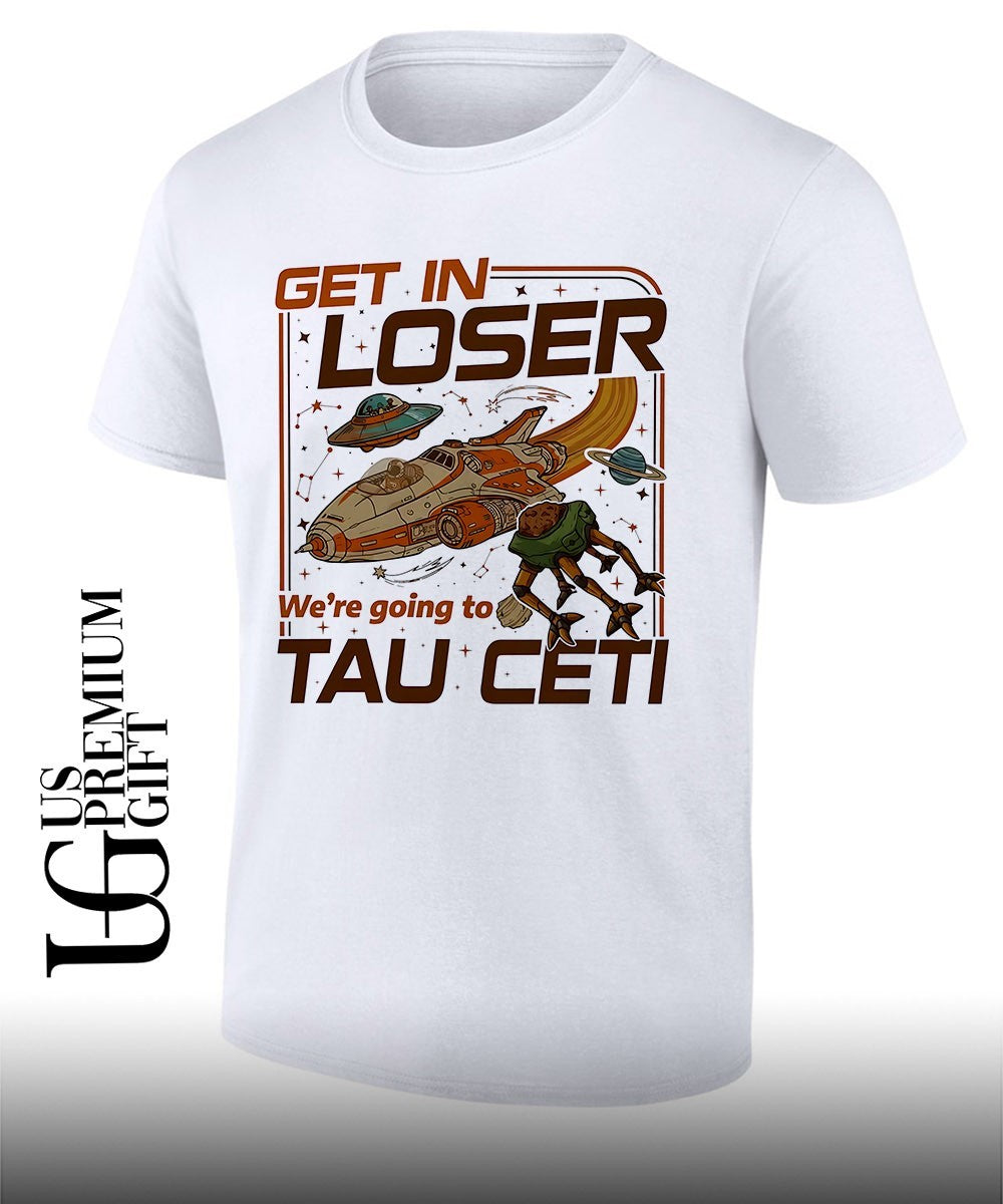 Get In Loser we’re going toTau Ceti Alien shirt
